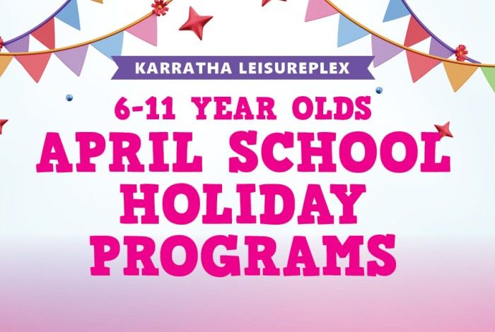 Colourful banner for Karratha Leisureplex with bunting and stars, featuring bold pink text reading “6–11 Year Olds April School Holiday Programs.”